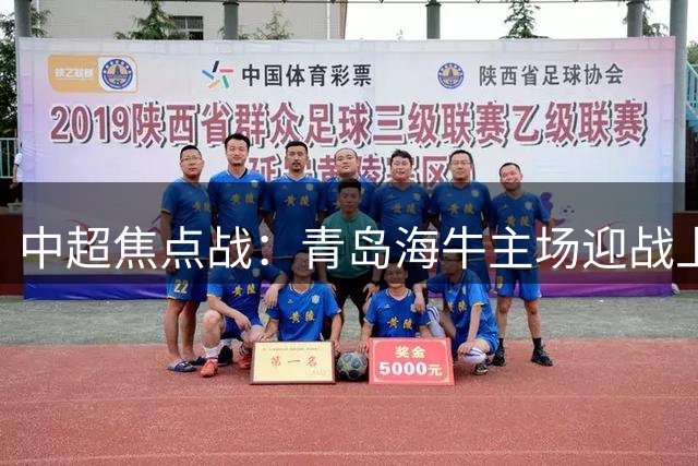 中超焦点战：青岛海牛主场迎战上海申花 双方外援尽遣主力