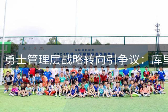 勇士管理层战略转向引争议：库里巅峰未过 球队已布局重建蓝图