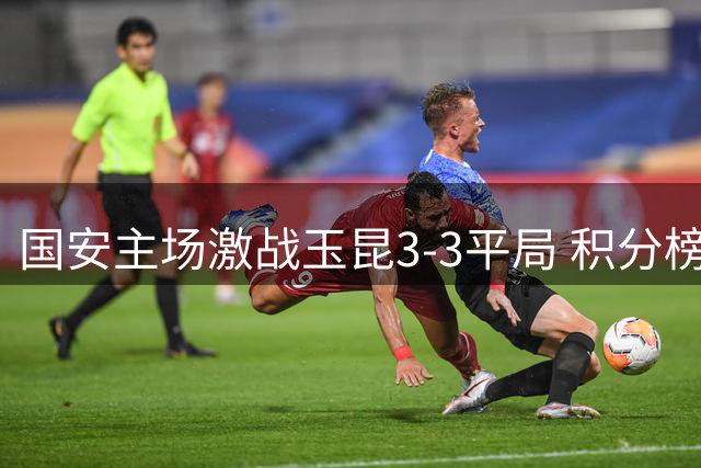 国安主场激战玉昆3-3平局 积分榜位居次席