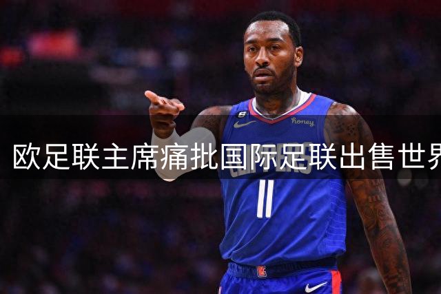 欧足联主席痛批国际足联出售世界杯股份计划