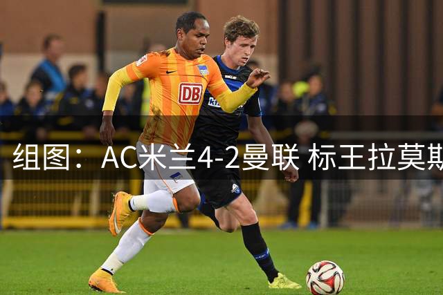 组图：AC米兰4-2曼联 标王拉莫斯1射2传